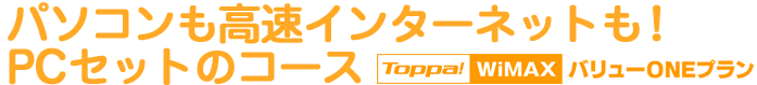 パソコンも高速インターネットも！PCセットのコース　Toppa!WiMAXバリューONE